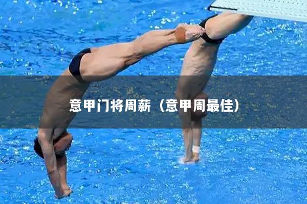 意甲门将周薪（意甲周最佳）