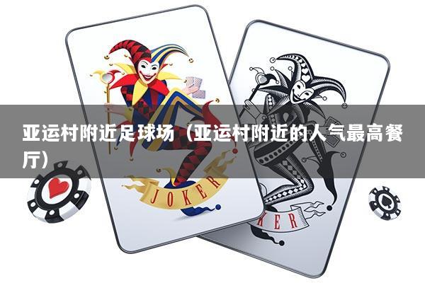 亚运村附近足球场（亚运村附近的人气最高餐厅）