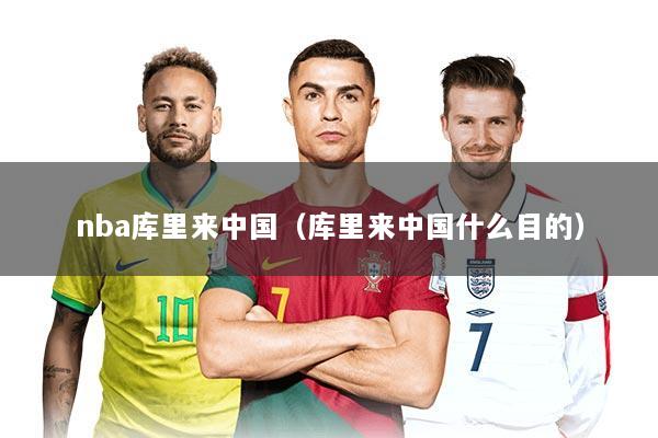 nba库里来中国（库里来中国什么目的）