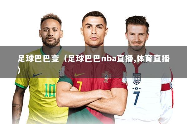 足球巴巴变(足球巴巴nba直播,体育直播)