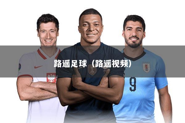 路遥足球（路遥视频）