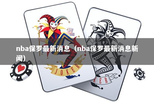 nba保罗最新消息（nba保罗最新消息新闻）